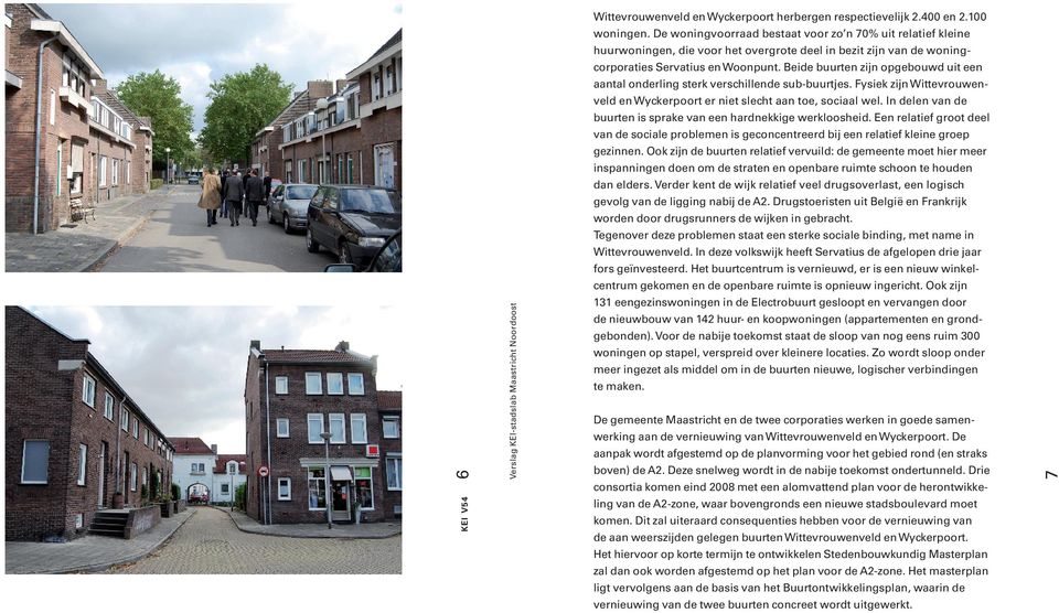 Beide buurten zijn opgebouwd uit een aantal onderling sterk verschillende sub-buurtjes. Fysiek zijn Wittevrouwenveld en Wyckerpoort er niet slecht aan toe, sociaal wel.