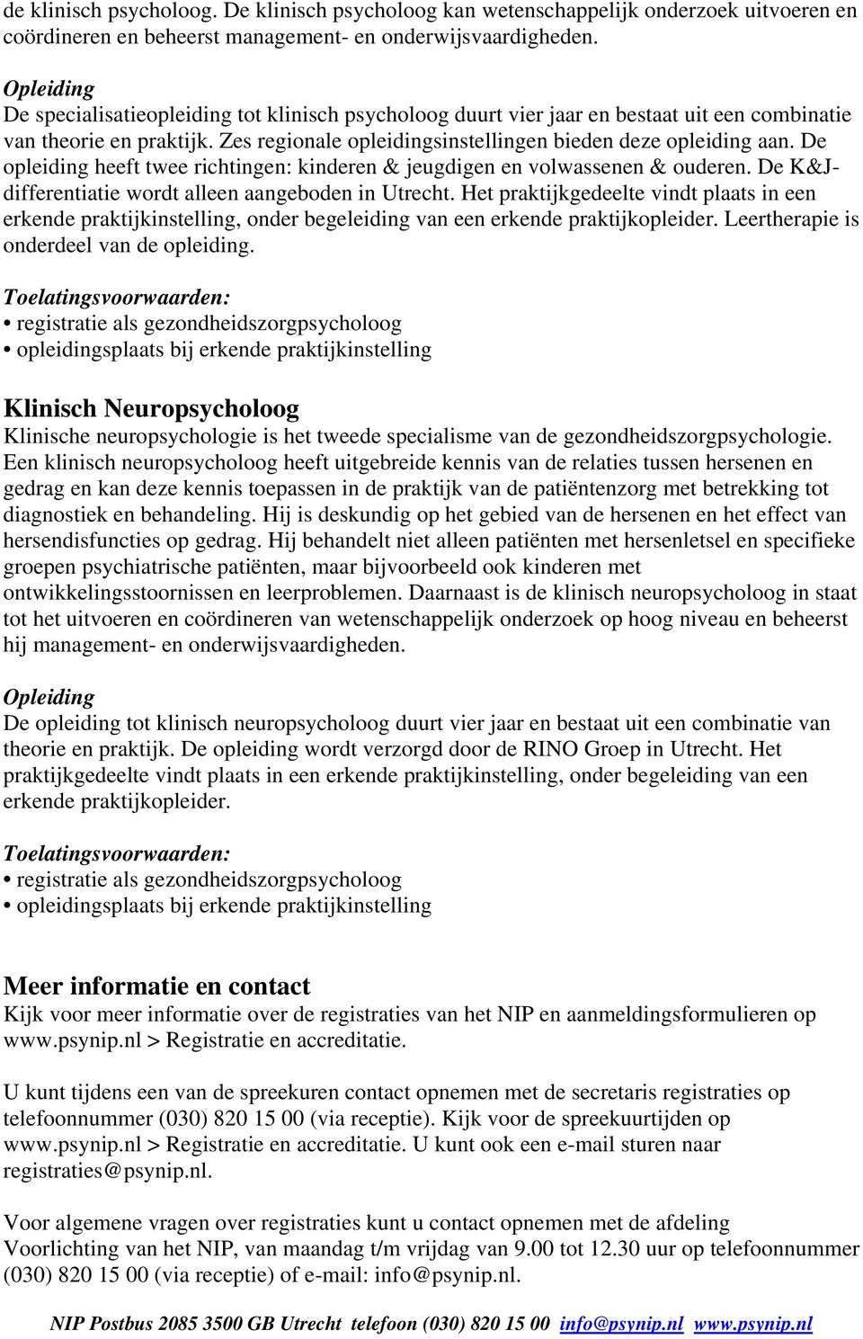 De opleiding heeft twee richtingen: kinderen & jeugdigen en volwassenen & ouderen. De K&Jdifferentiatie wordt alleen aangeboden in Utrecht.