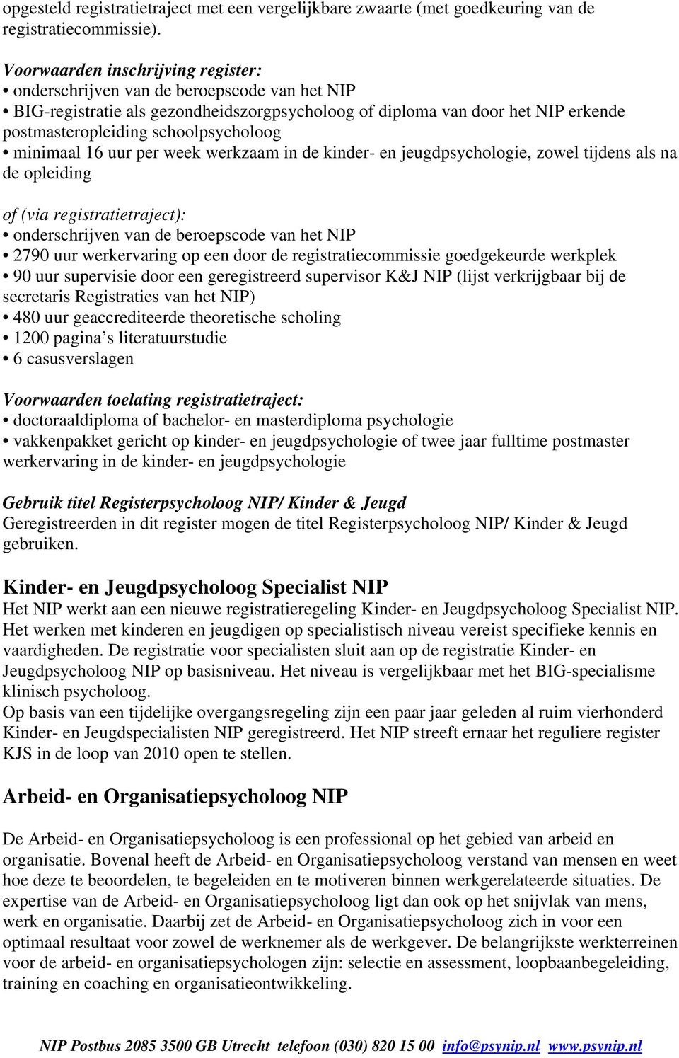 minimaal 16 uur per week werkzaam in de kinder- en jeugdpsychologie, zowel tijdens als na de opleiding of (via registratietraject): onderschrijven van de beroepscode van het NIP 2790 uur werkervaring