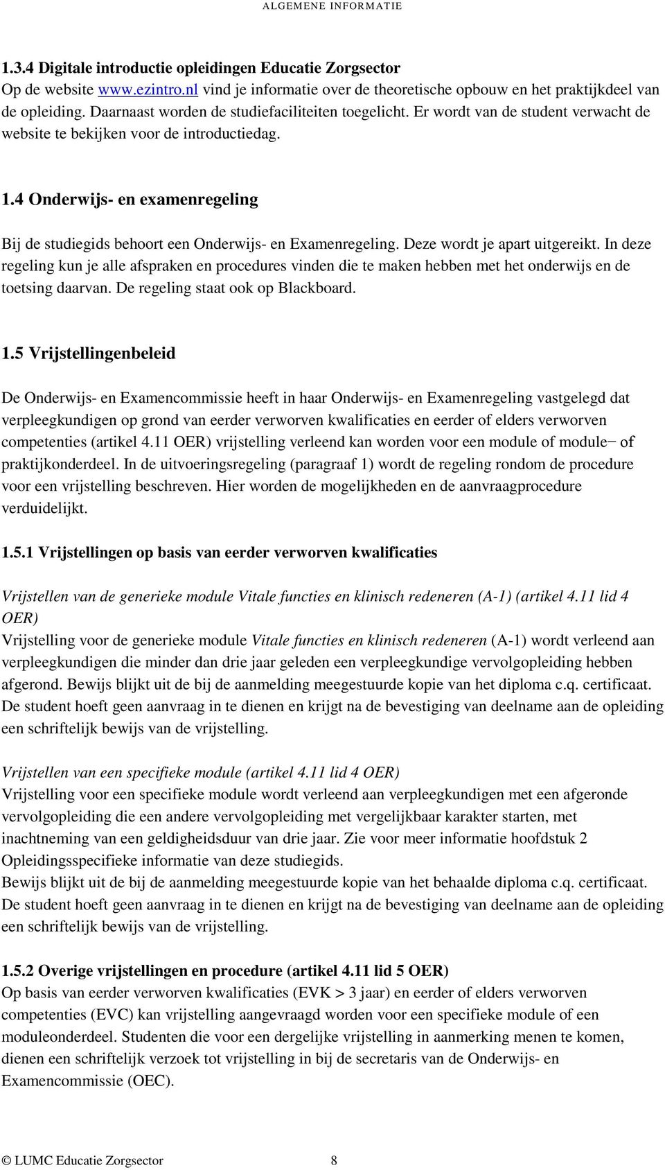 4 Onderwijs- en examenregeling Bij de studiegids behoort een Onderwijs- en Examenregeling. Deze wordt je apart uitgereikt.