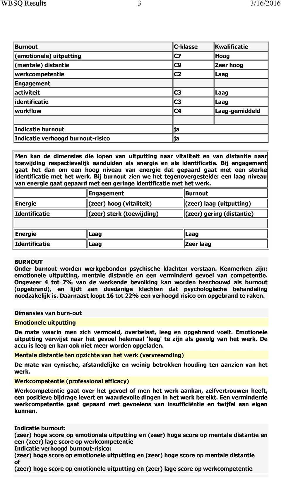 aanduiden als energie en als identificatie. Bij engagement gaat het dan om een hoog niveau van energie dat gepaard gaat met een sterke identificatie met het werk.