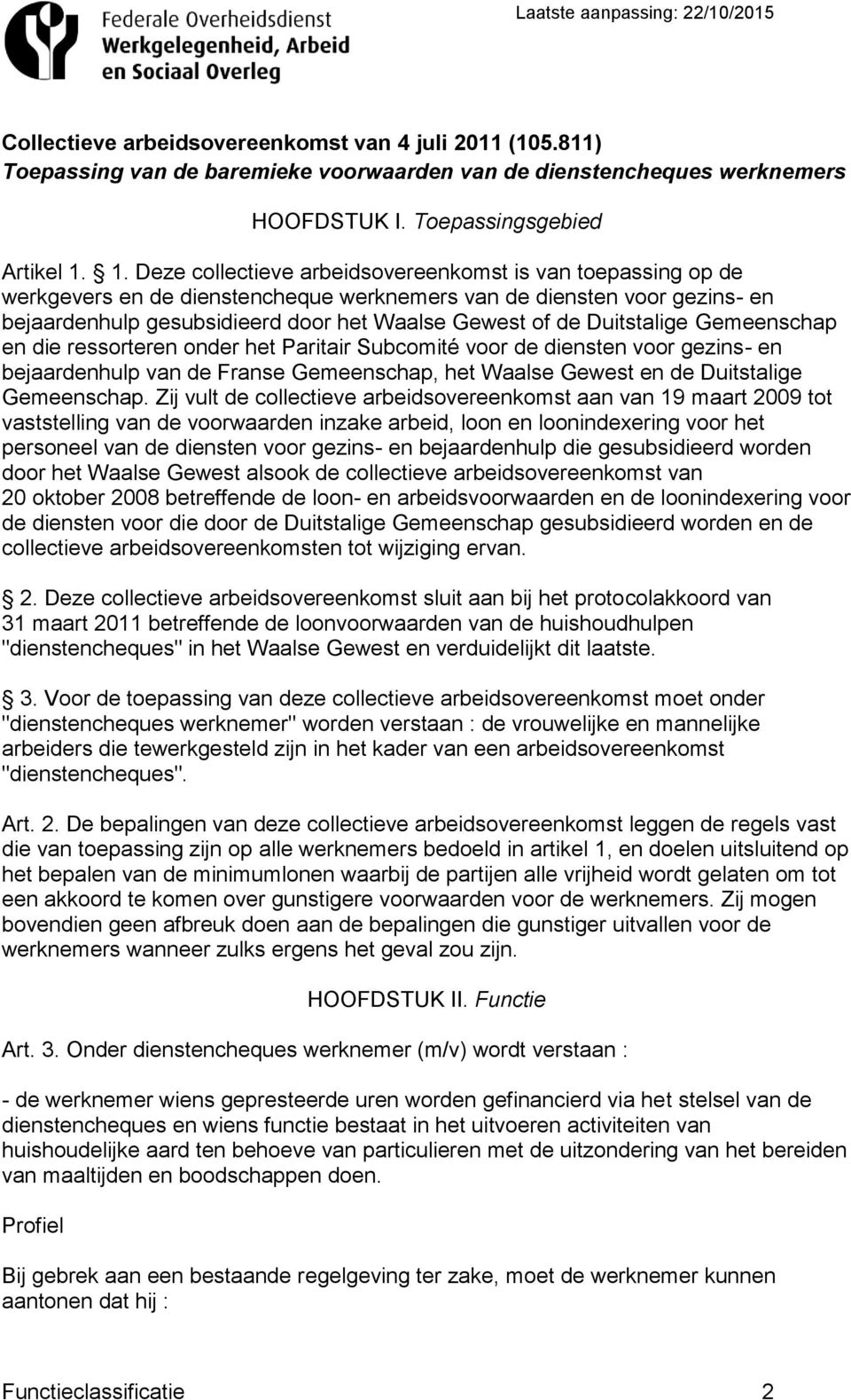 Duitstalige Gemeenschap en die ressorteren onder het Paritair Subcomité voor de diensten voor gezins- en bejaardenhulp van de Franse Gemeenschap, het Waalse Gewest en de Duitstalige Gemeenschap.