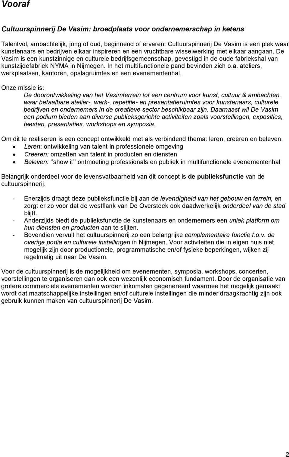 De Vasim is een kunstzinnige en culturele bedrijfsgemeenschap, gevestigd in de oude fabriekshal van kunstzijdefabriek NYMA in Nijmegen. In het multifunctionele pand bevinden zich o.a. ateliers, werkplaatsen, kantoren, opslagruimtes en een evenementenhal.