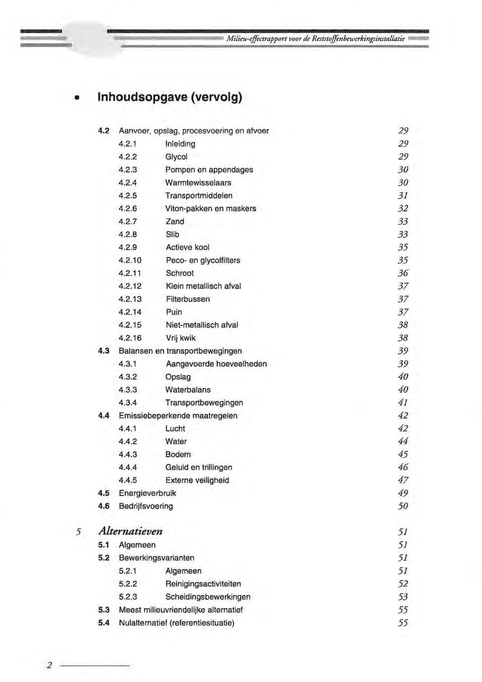 2.14 Puin 37 4.2.15 Niet-metallisch afval 38 4.2.16 Vij kwik 38 4.3 Balansen en tanspotbewegingen 39 4.3.1 Aangevoede hoeveelheden 39 4.3.2 Opslag 40 4.3.3 Watebalans 40 4.3.4 Tanspotbewegingen 41 4.