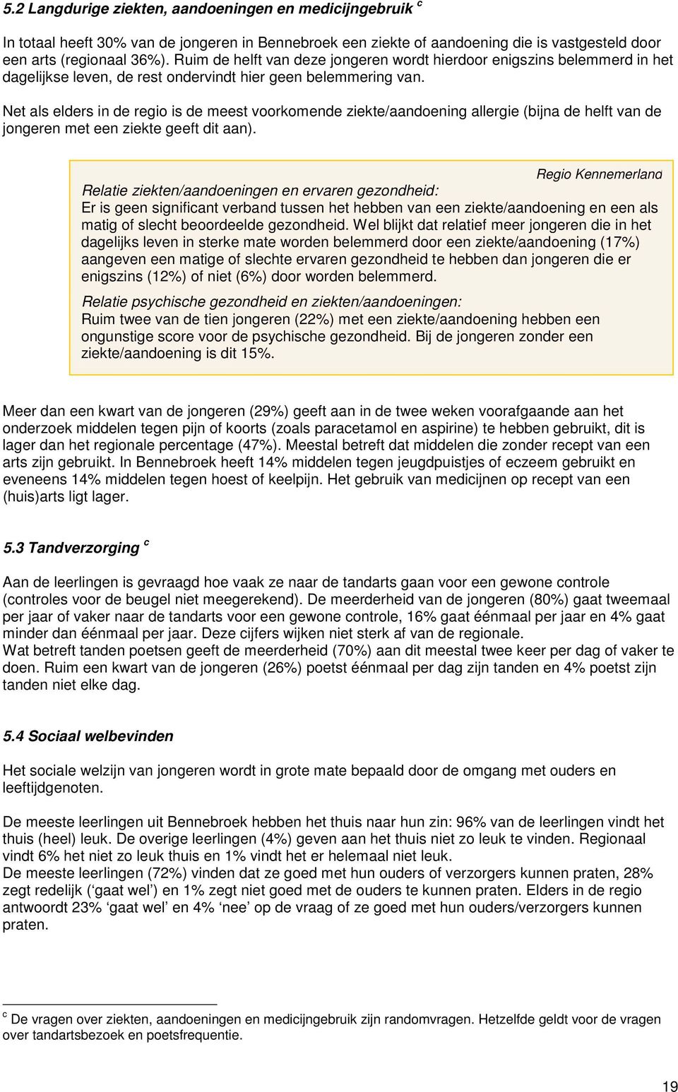 Net als elders in de regio is de meest voorkomende ziekte/aandoening allergie (bijna de helft van de jongeren met een ziekte geeft dit aan).