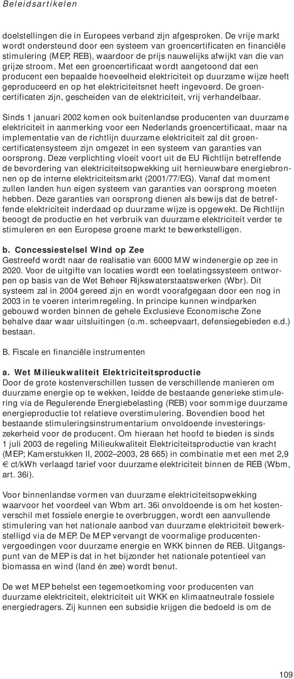 Met een groencertificaat wordt aangetoond dat een producent een bepaalde hoeveelheid elektriciteit op duurzame wijze heeft geproduceerd en op het elektriciteitsnet heeft ingevoerd.