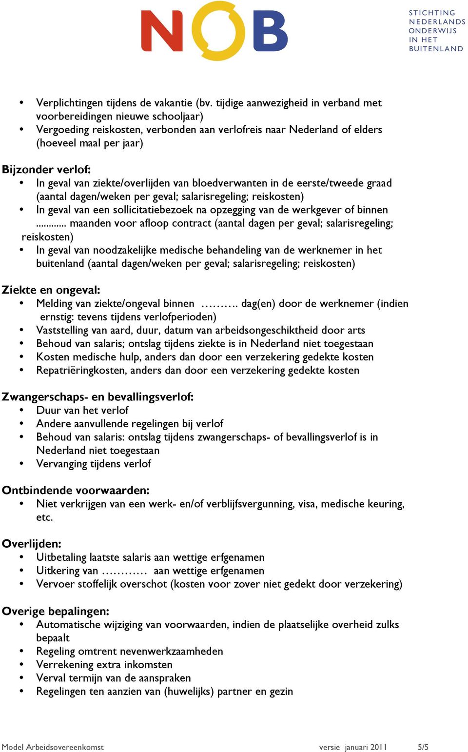 ziekte/overlijden van bloedverwanten in de eerste/tweede graad (aantal dagen/weken per geval; salarisregeling; reiskosten) In geval van een sollicitatiebezoek na opzegging van de werkgever of binnen.