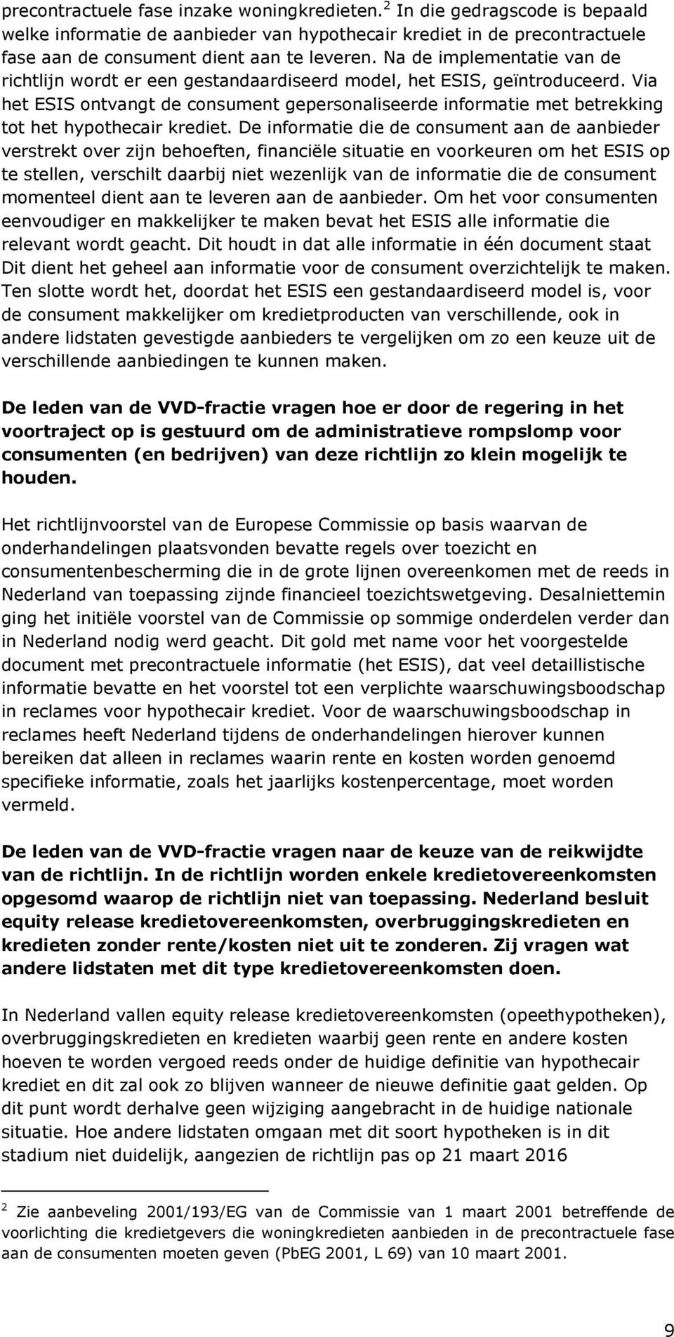 Via het ESIS ontvangt de consument gepersonaliseerde informatie met betrekking tot het hypothecair krediet.