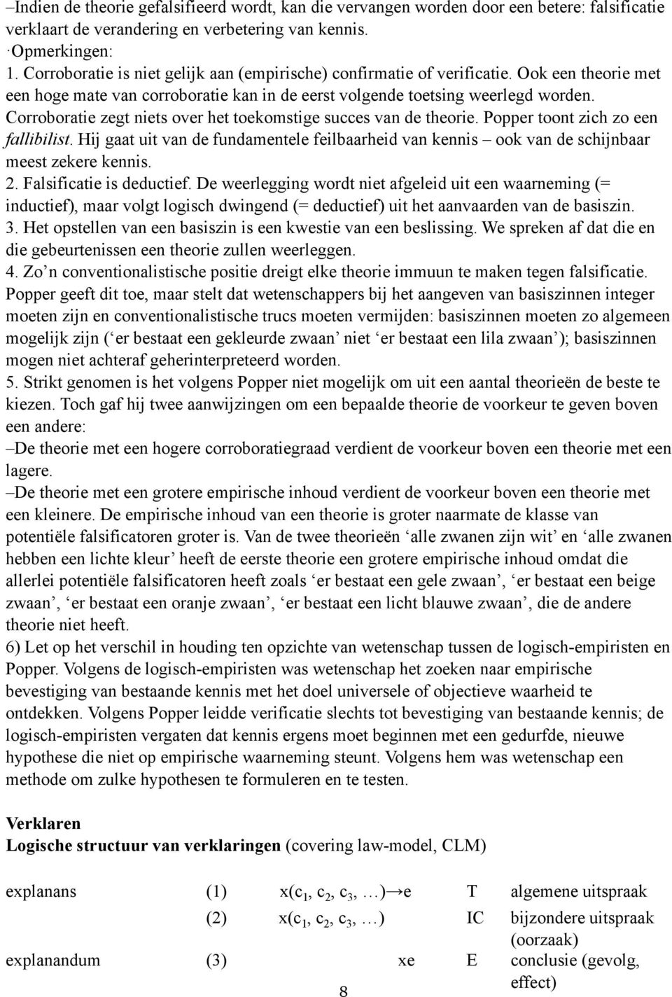 Corroboratie zegt niets over het toekomstige succes van de theorie. Popper toont zich zo een fallibilist.