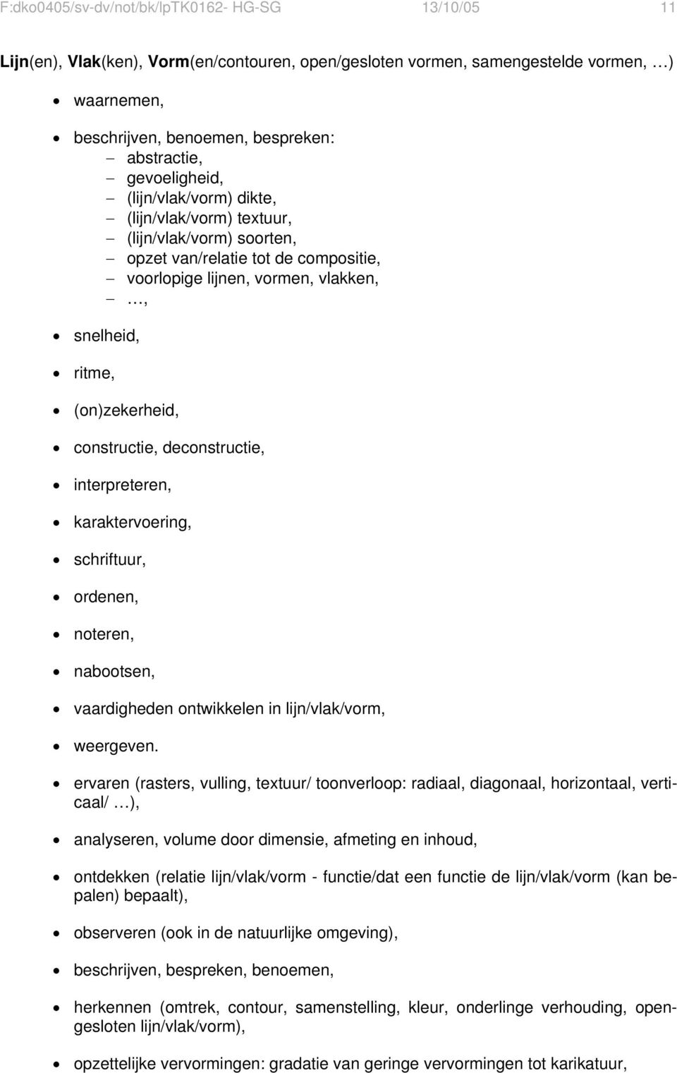 constructie, deconstructie, interpreteren, karaktervoering, schriftuur, ordenen, noteren, nabootsen, vaardigheden ontwikkelen in lijn/vlak/vorm, weergeven.