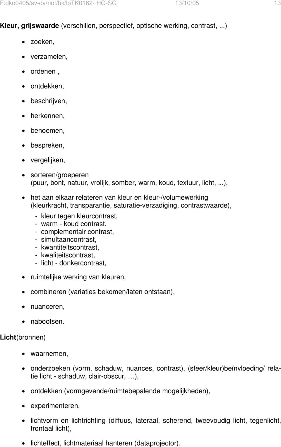 ..), het aan elkaar relateren van kleur en kleur-/volumewerking (kleurkracht, transparantie, saturatie-verzadiging, contrastwaarde), - kleur tegen kleurcontrast, - warm - koud contrast, -