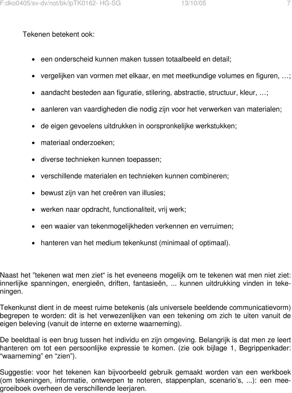 oorspronkelijke werkstukken; materiaal onderzoeken; diverse technieken kunnen toepassen; verschillende materialen en technieken kunnen combineren; bewust zijn van het creëren van illusies; werken