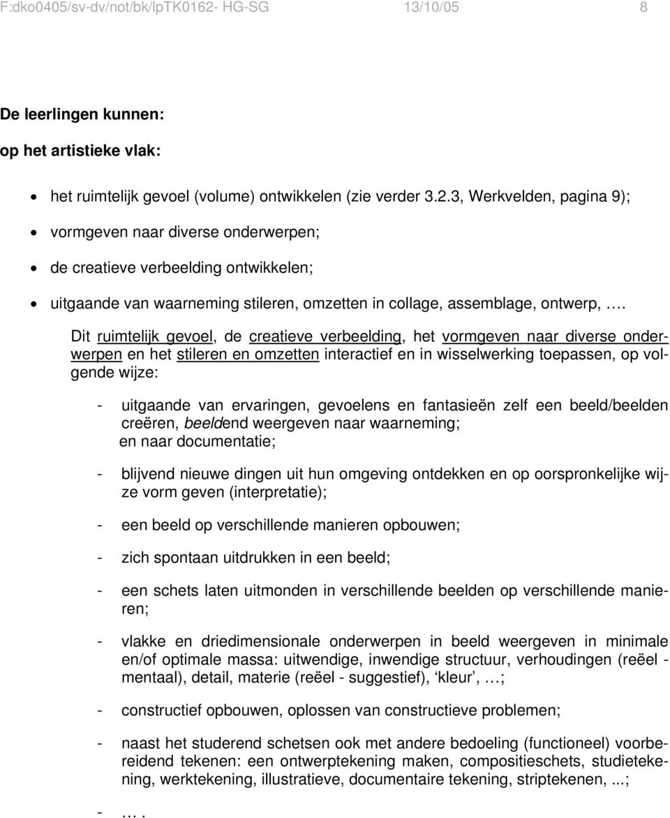 3, Werkvelden, pagina 9); vormgeven naar diverse onderwerpen; de creatieve verbeelding ontwikkelen; uitgaande van waarneming stileren, omzetten in collage, assemblage, ontwerp,.