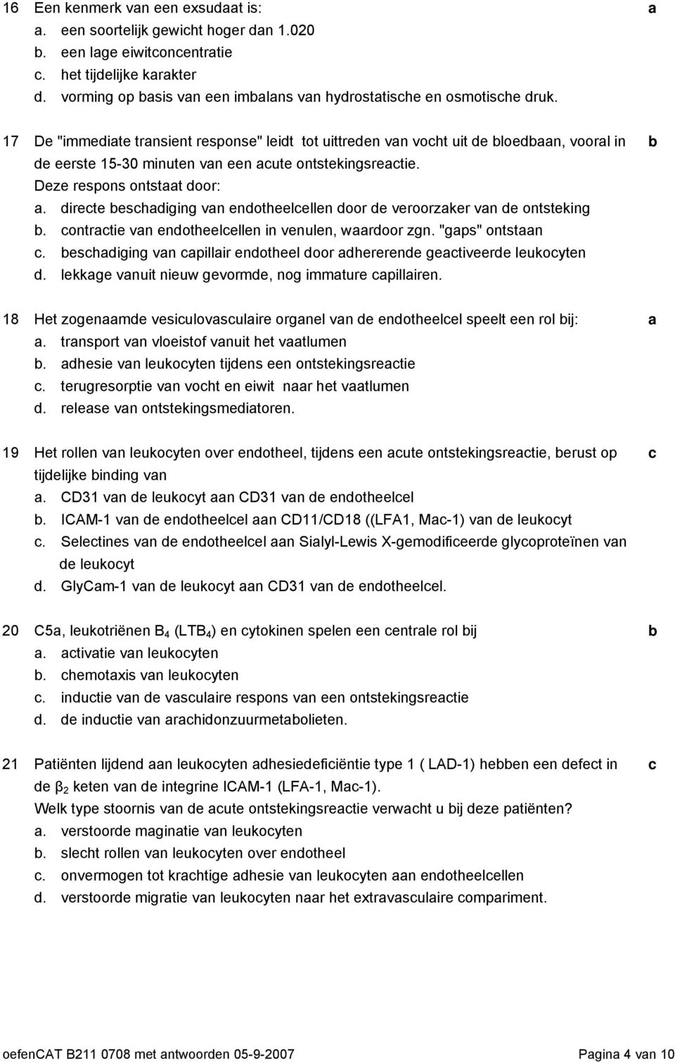 irete eshiging vn enotheelellen oor e veroorzker vn e ontsteking. ontrtie vn enotheelellen in venulen, wroor zgn. "gps" ontstn. eshiging vn pillir enotheel oor hererene getiveere leukoyten.