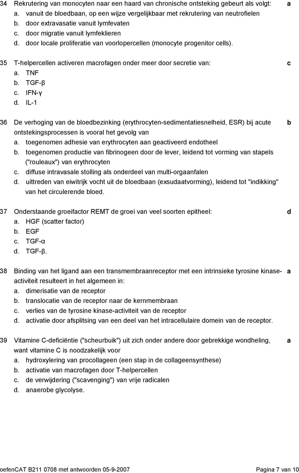 IL-1 36 De verhoging vn e loeezinking (erythroyten-seimenttiesnelhei, ESR) ij ute ontstekingsproessen is voorl het gevolg vn. toegenomen hesie vn erythroyten n getiveer enotheel.