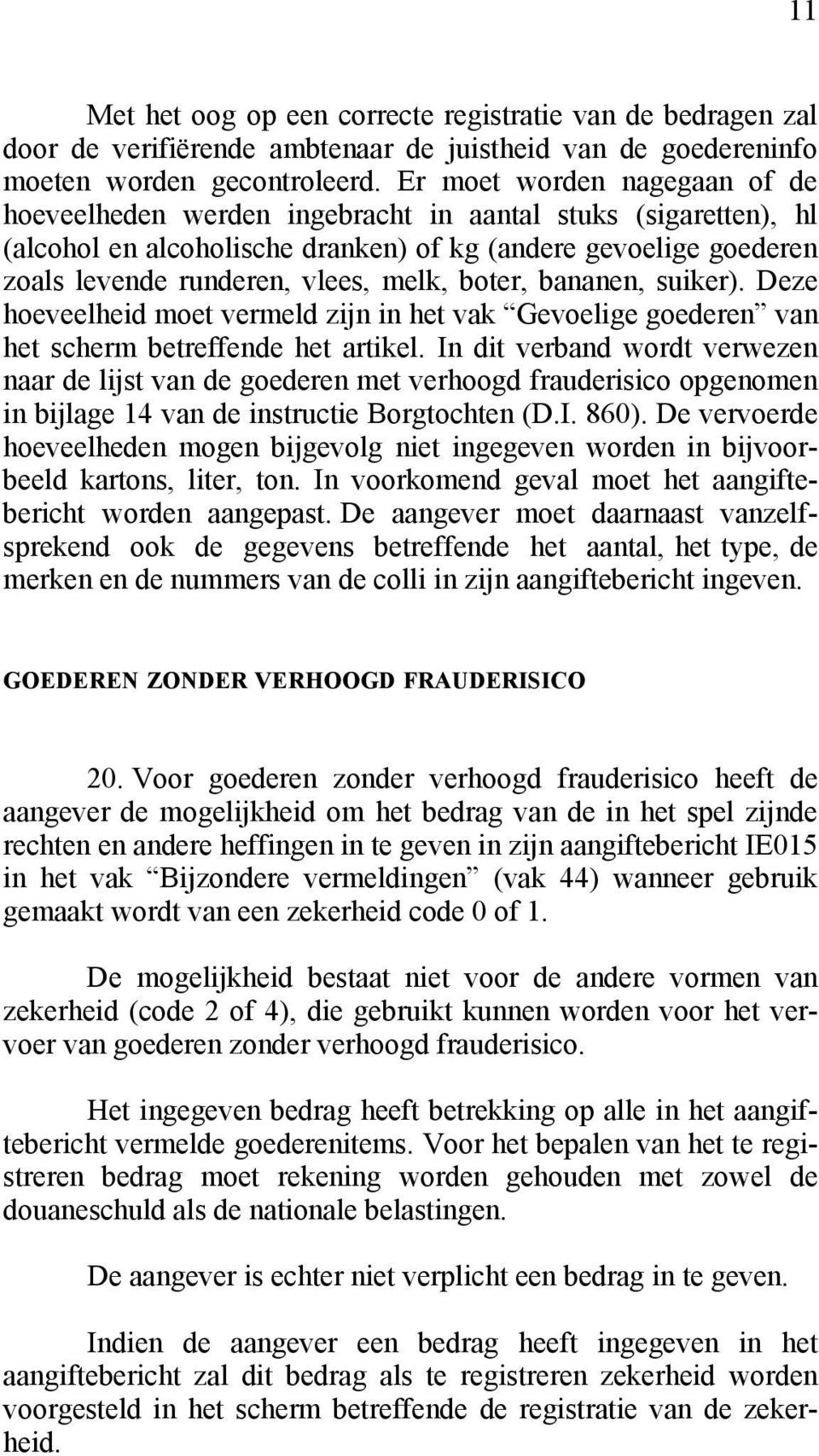 boter, bananen, suiker). Deze hoeveelheid moet vermeld zijn in het vak Gevoelige goederen van het scherm betreffende het artikel.