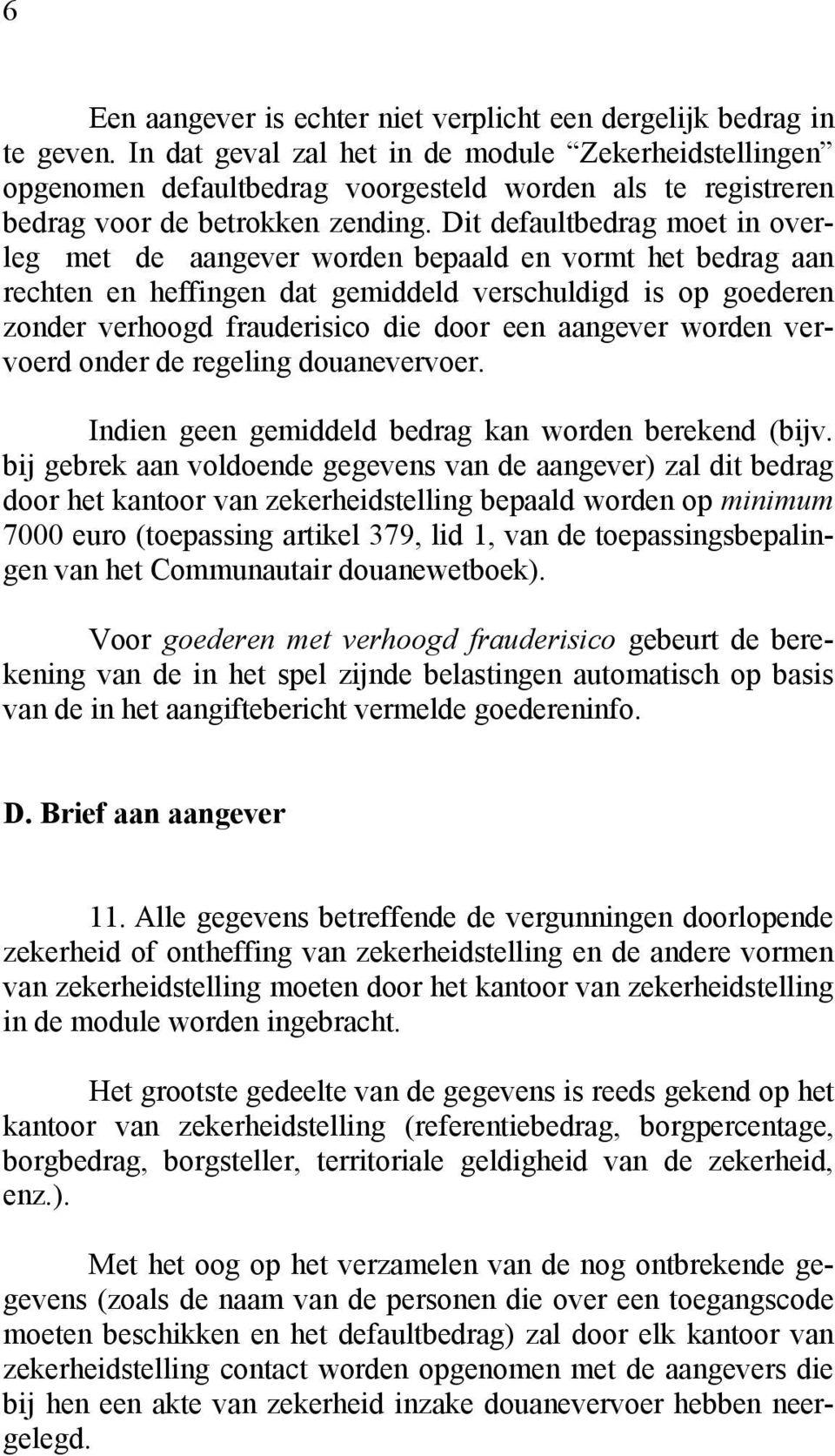 Dit defaultbedrag moet in overleg met de aangever worden bepaald en vormt het bedrag aan rechten en heffingen dat gemiddeld verschuldigd is op goederen zonder verhoogd frauderisico die door een