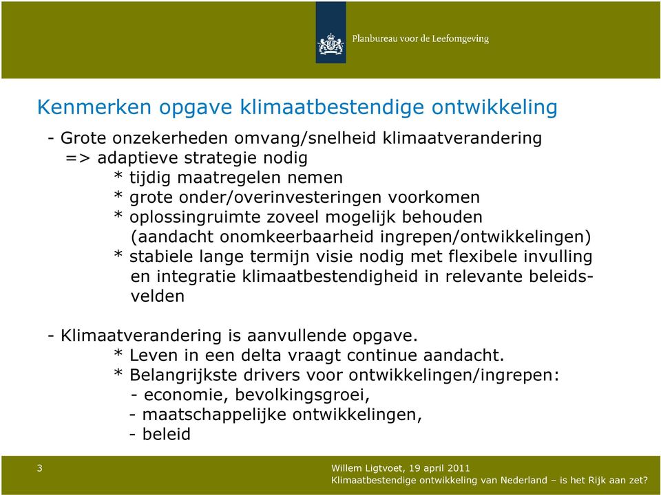 termijn visie nodig met flexibele invulling en integratie klimaatbestendigheid in relevante beleidsvelden - Klimaatverandering is aanvullende opgave.