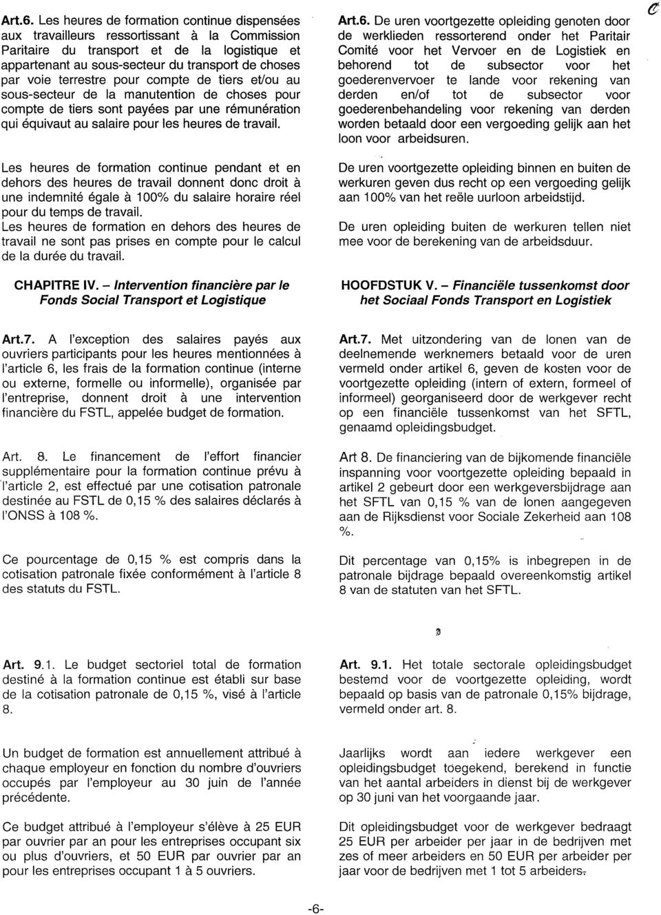 terrestre pour compte de tiers et/ou au sous-secteur de la manutention de choses pour compte de tiers sont payées par une rémunération qui équivaut au salaire pour les heures de travail.