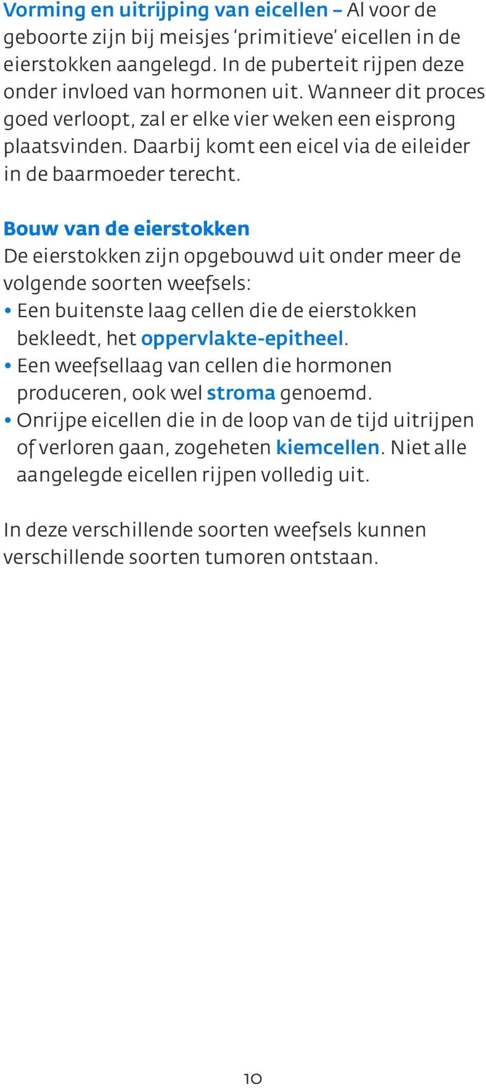 Bouw van de eierstokken De eierstokken zijn opgebouwd uit onder meer de volgende soorten weefsels: Een buitenste laag cellen die de eierstokken bekleedt, het oppervlakte-epitheel.