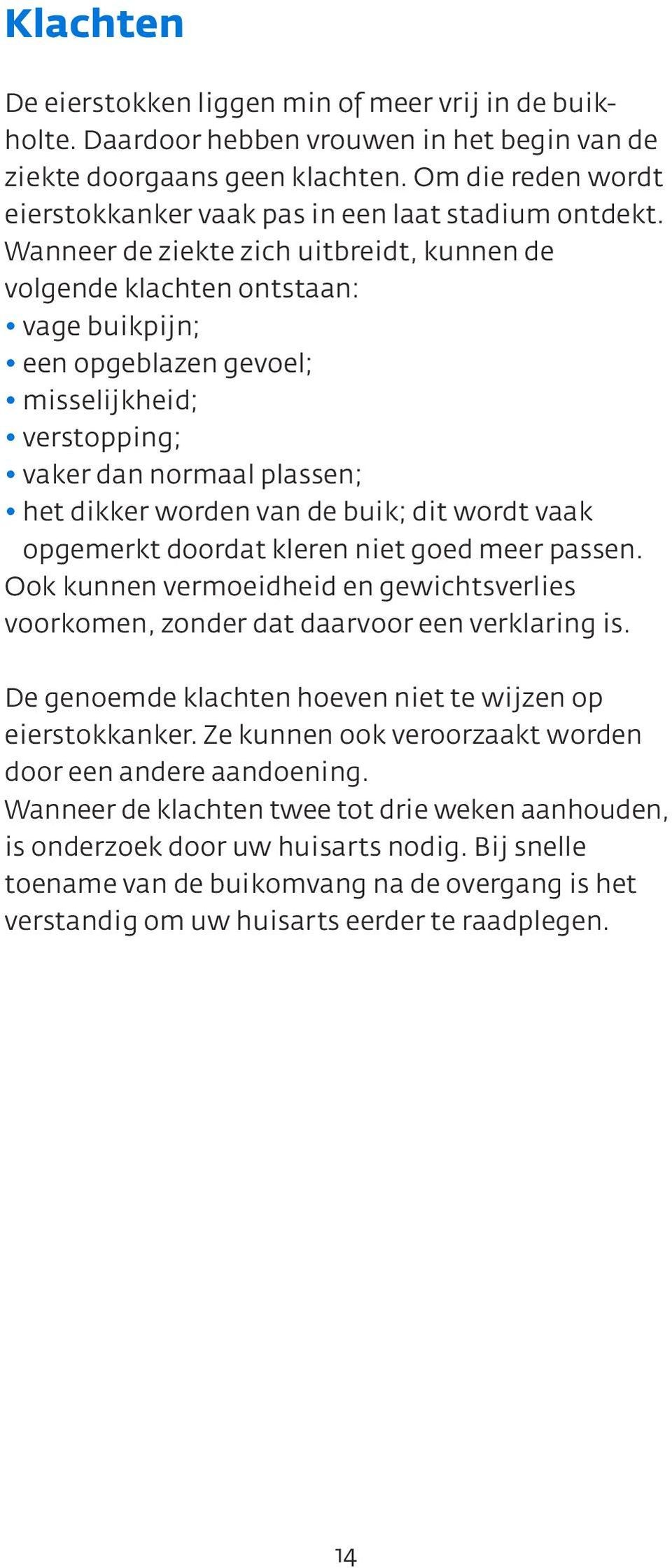 Wanneer de ziekte zich uitbreidt, kunnen de volgende klachten ontstaan: vage buikpijn; een opgeblazen gevoel; misselijkheid; verstopping; vaker dan normaal plassen; het dikker worden van de buik; dit