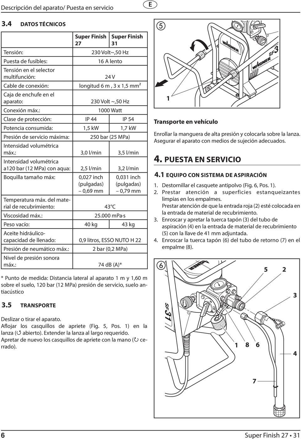 el aparato: 0 Volt ~,50 Hz Conexión máx.: 000 Watt Clase de protección: IP 44 IP 54 Potencia consumida:,5 kw,7 kw Presión de servicio máxima: 50 bar (5 MPa) Intensidad volumétrica máx.