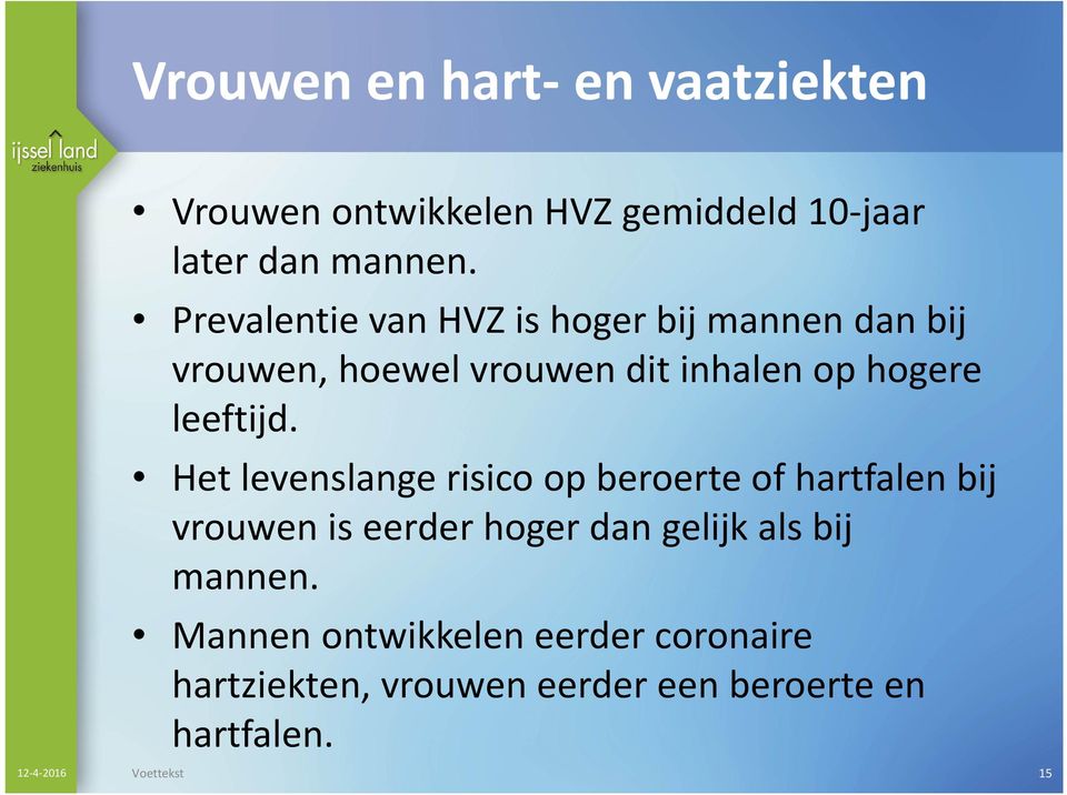 Het levenslange risico op beroerte of hartfalen bij vrouwenis eerderhogerdangelijkalsbij mannen.