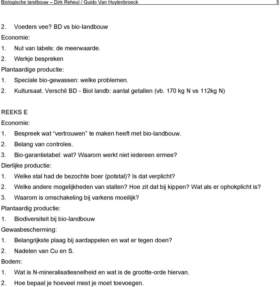 Waarom werkt niet iedereen ermee? 1. Welke stal had de bezochte boer (potstal)? Is dat verplicht? 2. Welke andere mogelijkheden van stallen? Hoe zit dat bij kippen? Wat als er ophokplicht is? 3.