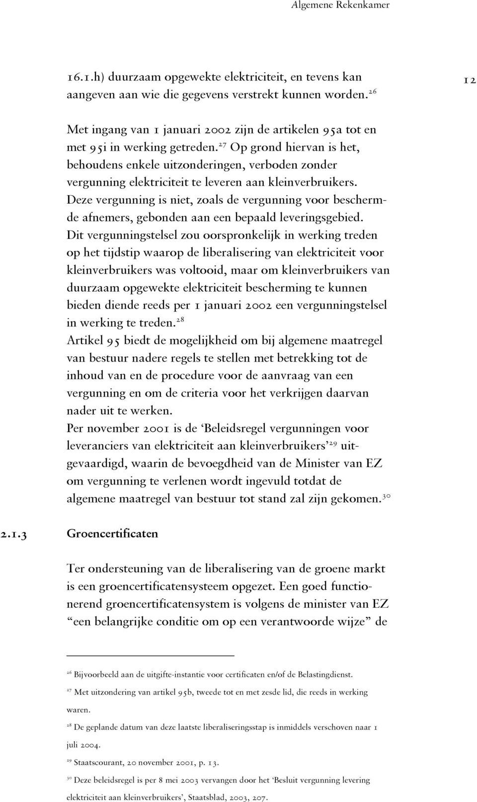 27 Op grond hiervan is het, behoudens enkele uitzonderingen, verboden zonder vergunning elektriciteit te leveren aan kleinverbruikers.