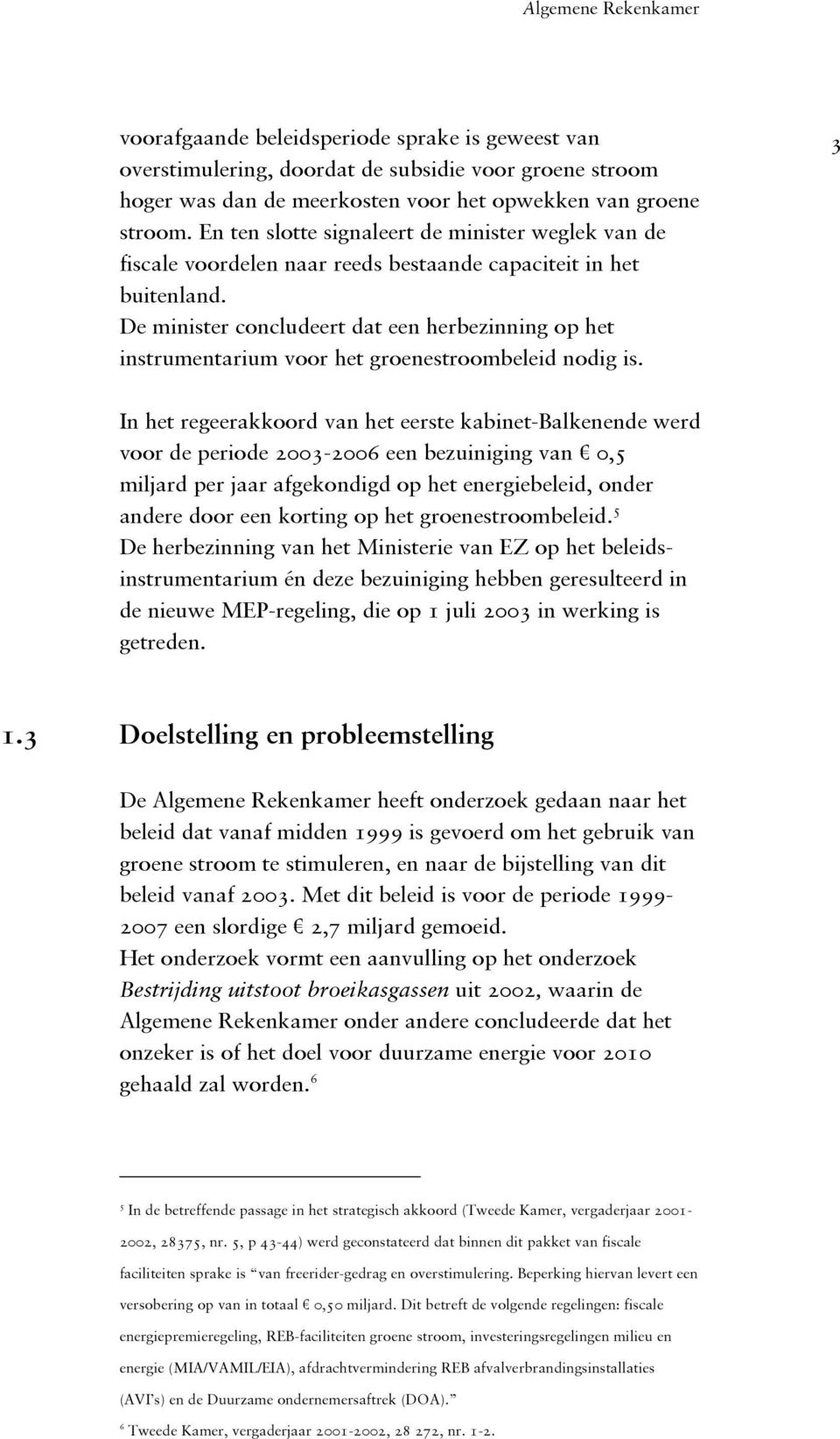 De minister concludeert dat een herbezinning op het instrumentarium voor het groenestroombeleid nodig is.