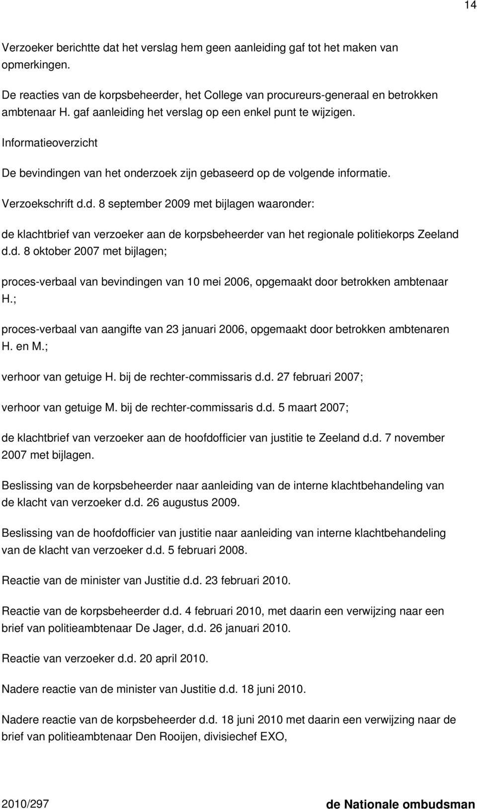 d. 8 oktober 2007 met bijlagen; proces-verbaal van bevindingen van 10 mei 2006, opgemaakt door betrokken ambtenaar H.