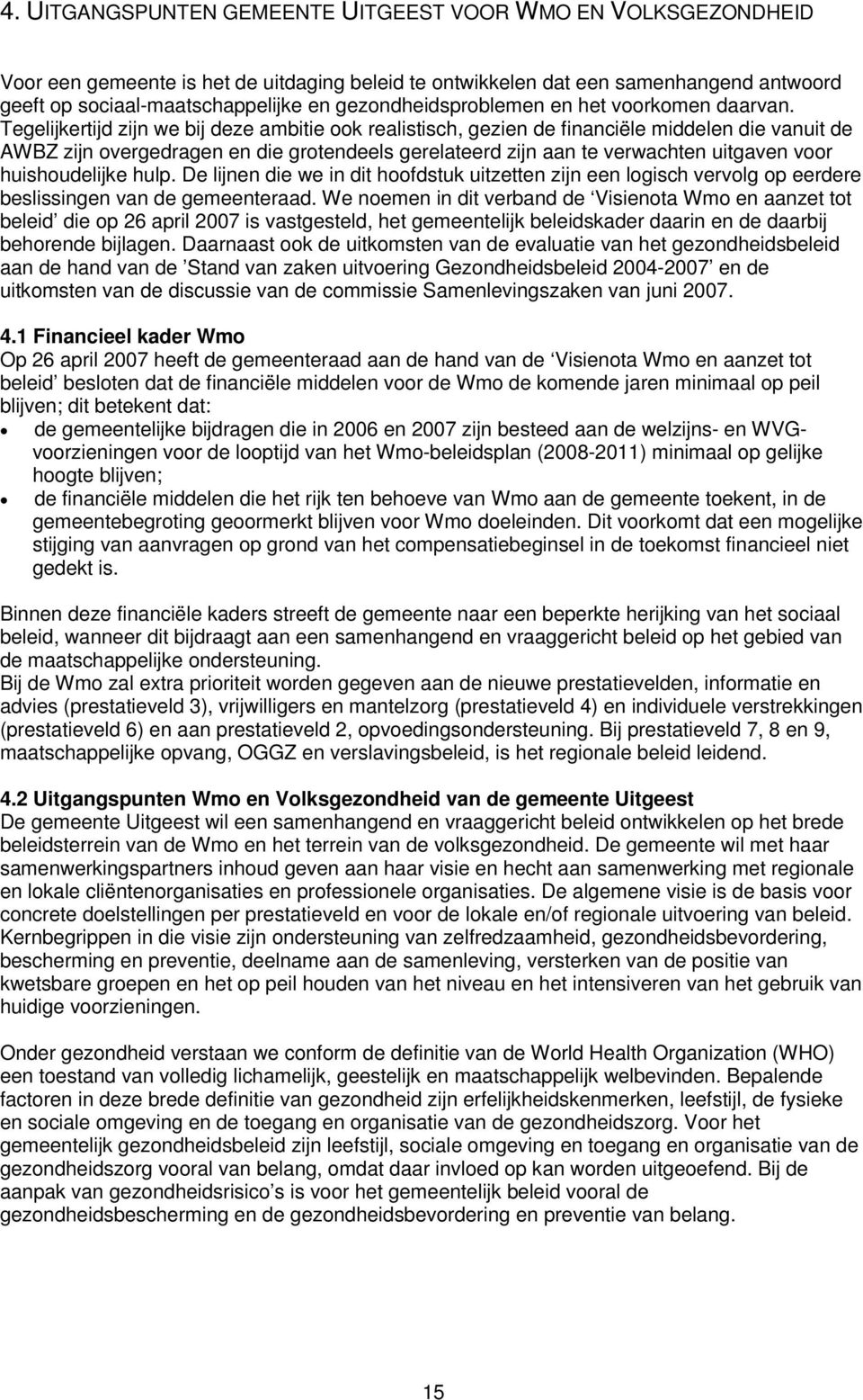 Tegelijkertijd zijn we bij deze ambitie ook realistisch, gezien de financiële middelen die vanuit de AWBZ zijn overgedragen en die grotendeels gerelateerd zijn aan te verwachten uitgaven voor