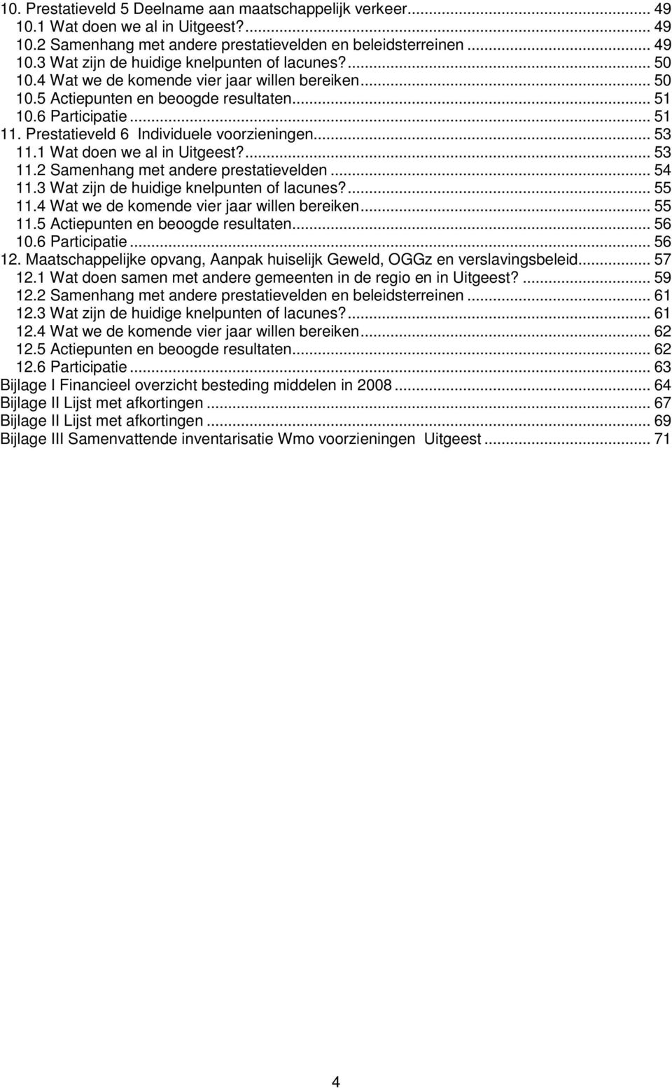 1 Wat doen we al in Uitgeest?... 53 11.2 Samenhang met andere prestatievelden... 54 11.3 Wat zijn de huidige knelpunten of lacunes?... 55 11.4 Wat we de komende vier jaar willen bereiken... 55 11.5 Actiepunten en beoogde resultaten.