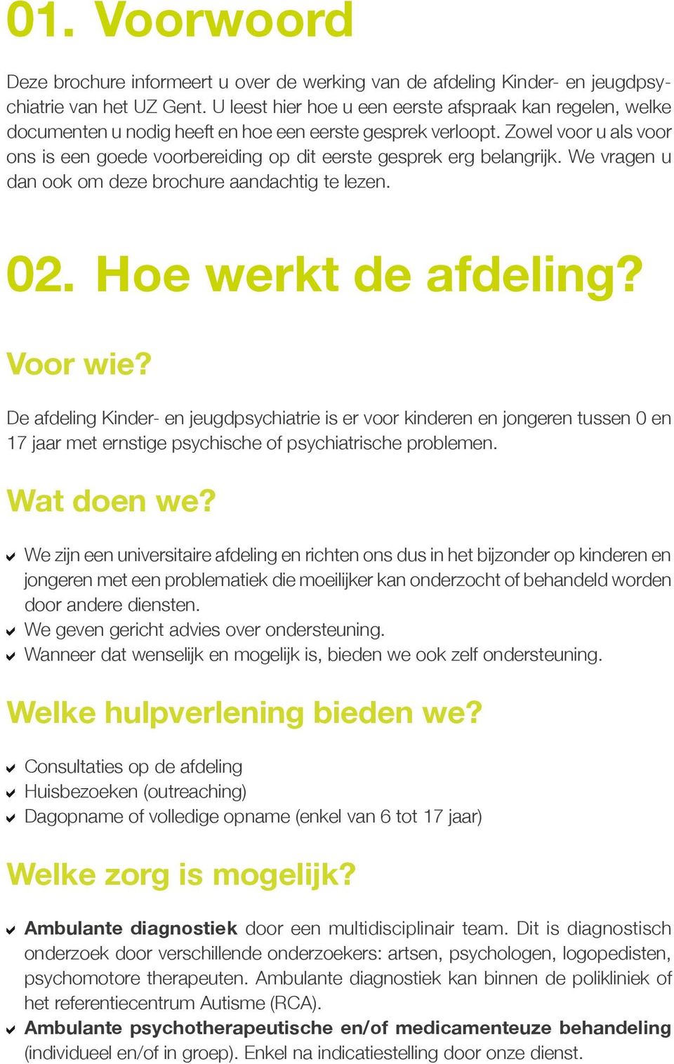 Zowel voor u als voor ons is een goede voorbereiding op dit eerste gesprek erg belangrijk. We vragen u dan ook om deze brochure aandachtig te lezen. 02. Hoe werkt de afdeling? Voor wie?