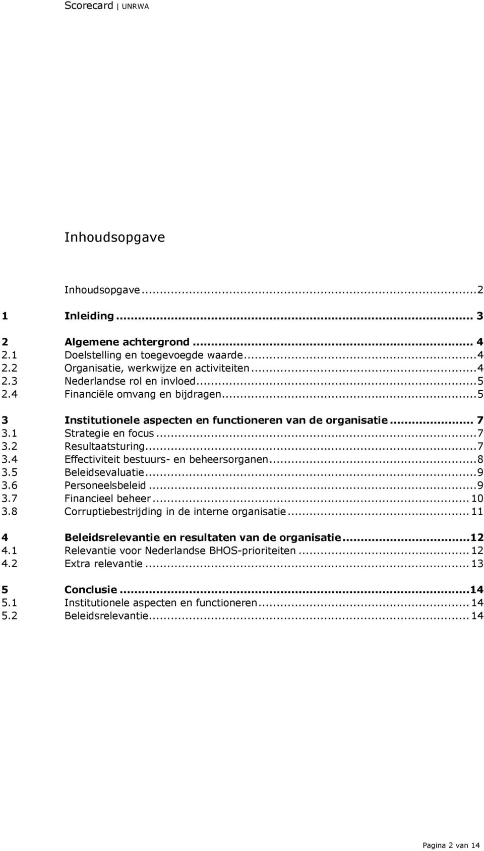 ..8 3.5 Beleidsevaluatie...9 3.6 Personeelsbeleid...9 3.7 Financieel beheer...10 3.8 Corruptiebestrijding in de interne organisatie...11 4 Beleidsrelevantie en resultaten van de organisatie...12 4.