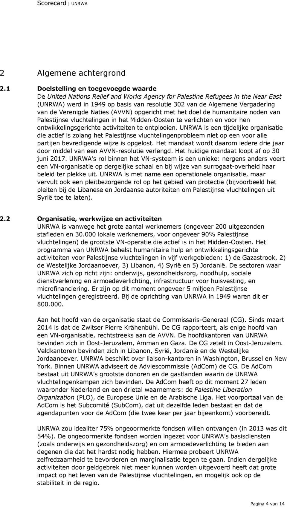 de Verenigde Naties (AVVN) opgericht met het doel de humanitaire noden van Palestijnse vluchtelingen in het Midden-Oosten te verlichten en voor hen ontwikkelingsgerichte activiteiten te ontplooien.