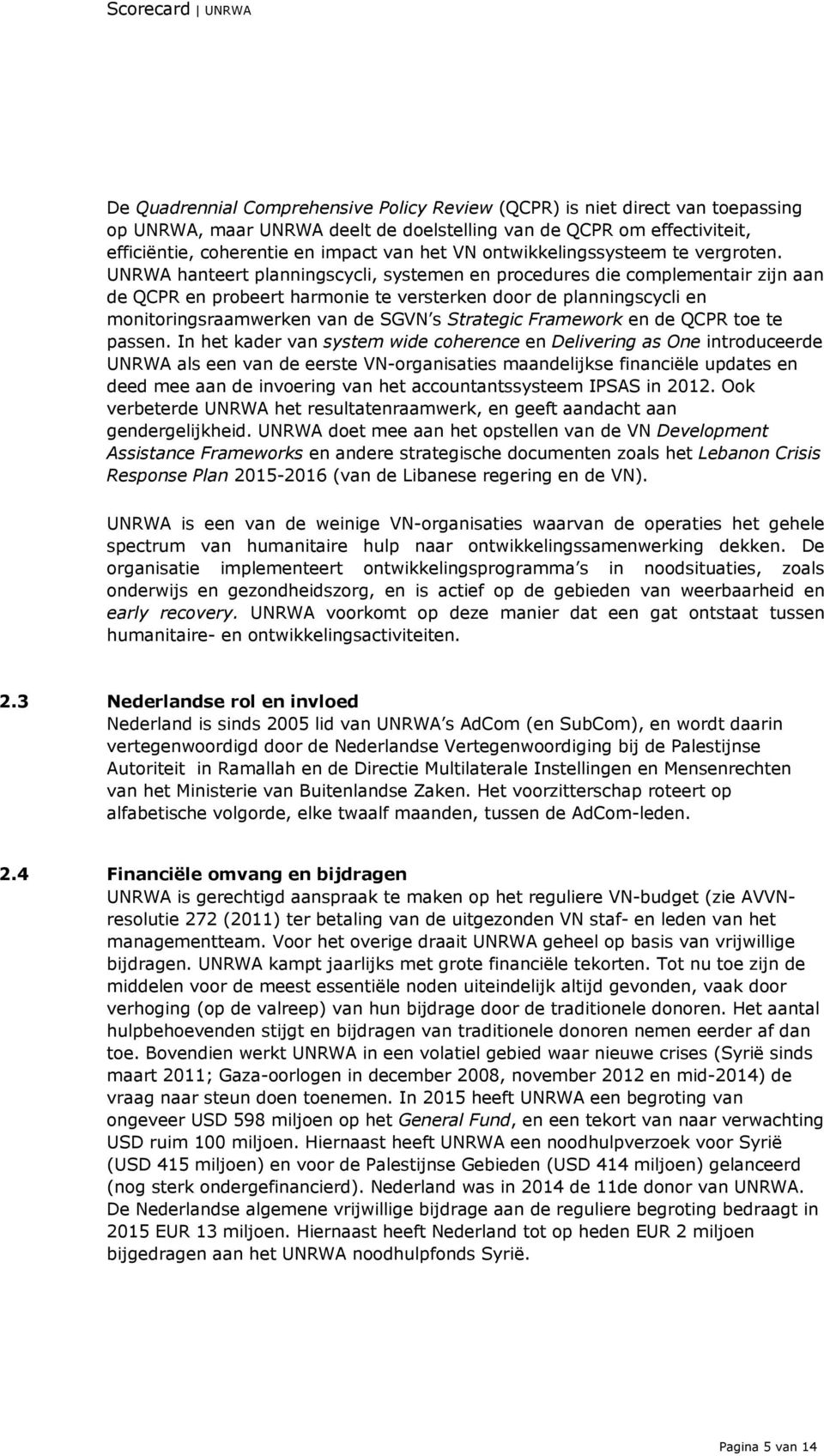 UNRWA hanteert planningscycli, systemen en procedures die complementair zijn aan de QCPR en probeert harmonie te versterken door de planningscycli en monitoringsraamwerken van de SGVN s Strategic