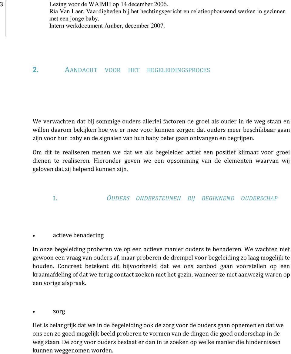 AANDACHT VOOR HET BEGELEIDINGSPROCES We verwachten dat bij sommige ouders allerlei factoren de groei als ouder in de weg staan en willen daarom bekijken hoe we er mee voor kunnen zorgen dat ouders