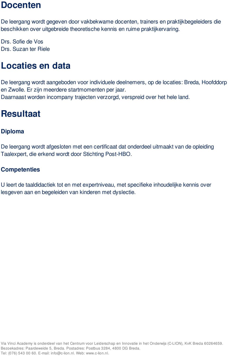 Er zijn meerdere startmomenten per jaar. Daarnaast worden incompany trajecten verzorgd, verspreid over het hele land.