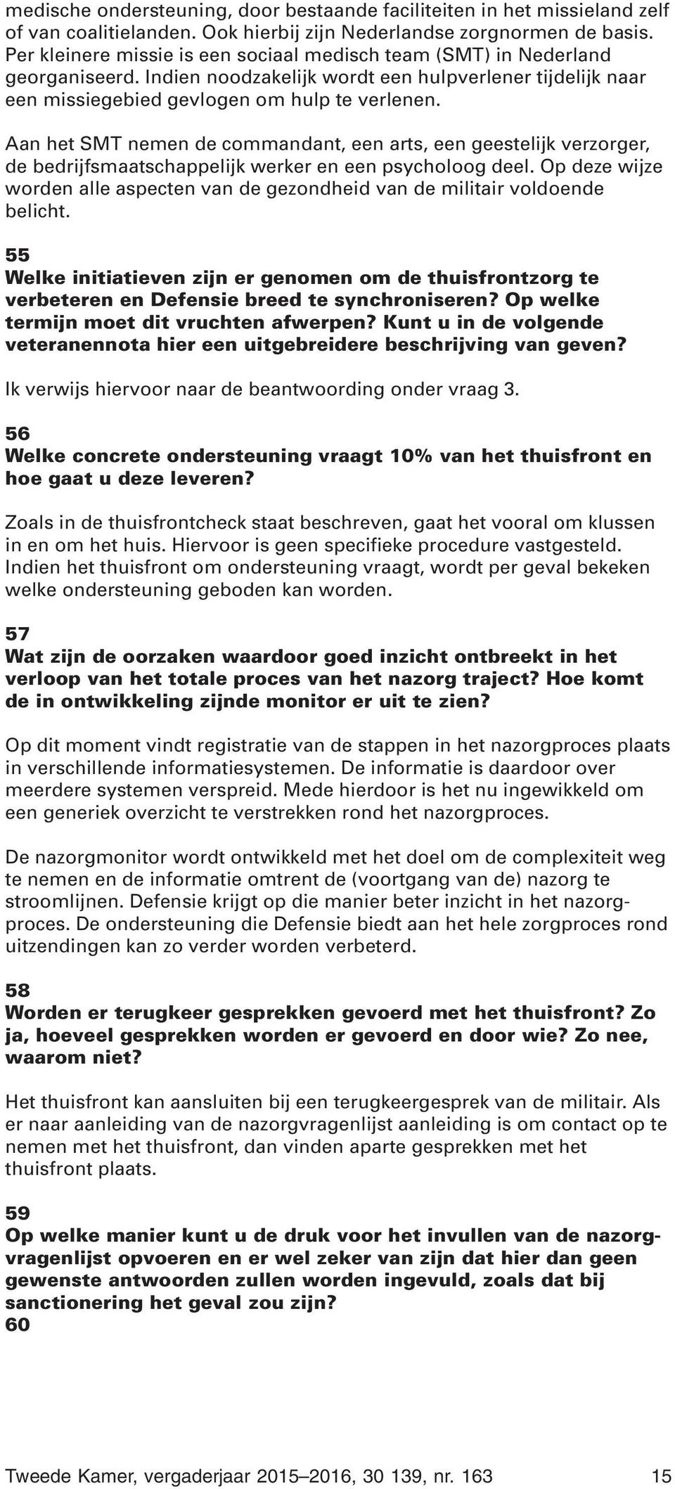 Aan het SMT nemen de commandant, een arts, een geestelijk verzorger, de bedrijfsmaatschappelijk werker en een psycholoog deel.