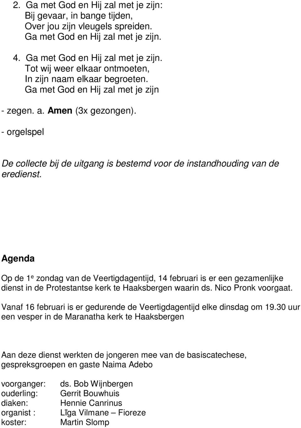 Agenda Op de 1 e zondag van de Veertigdagentijd, 14 februari is er een gezamenlijke dienst in de Protestantse kerk te Haaksbergen waarin ds. Nico Pronk voorgaat.