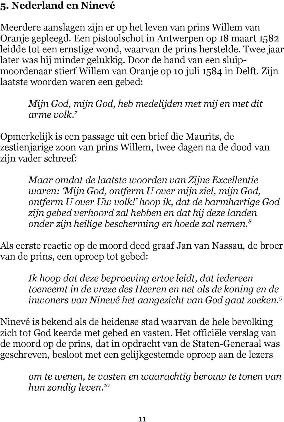 Door de hand van een sluipmoordenaar stierf Willem van Oranje op 10 juli 1584 in Delft. Zijn laatste woorden waren een gebed: Mijn God, mijn God, heb medelijden met mij en met dit arme volk.