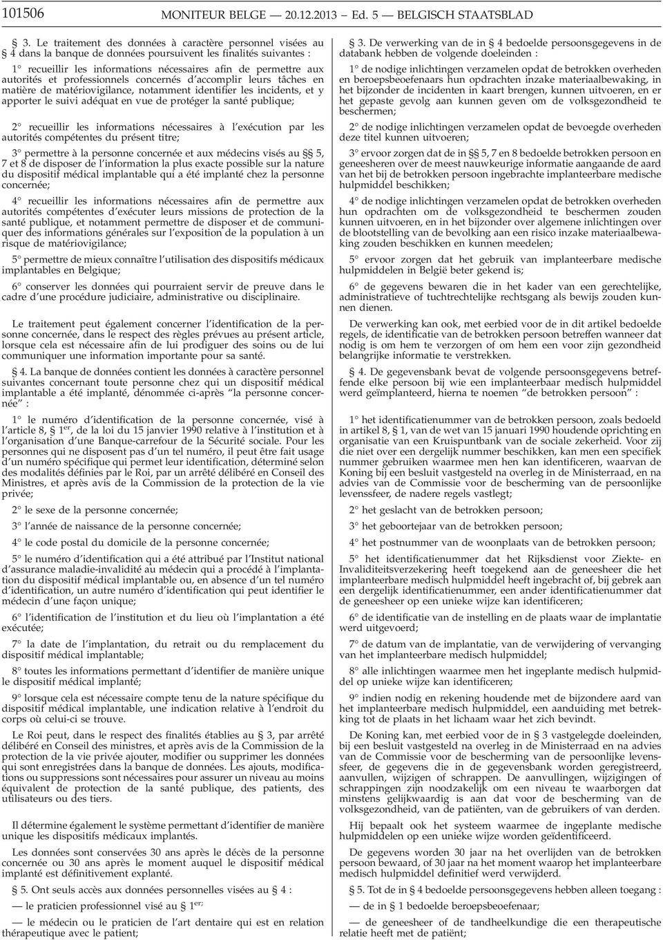 et professionnels concernés d accomplir leurs tâches en matière de matériovigilance, notamment identifier les incidents, et y apporter le suivi adéquat en vue de protéger la santé publique; 2