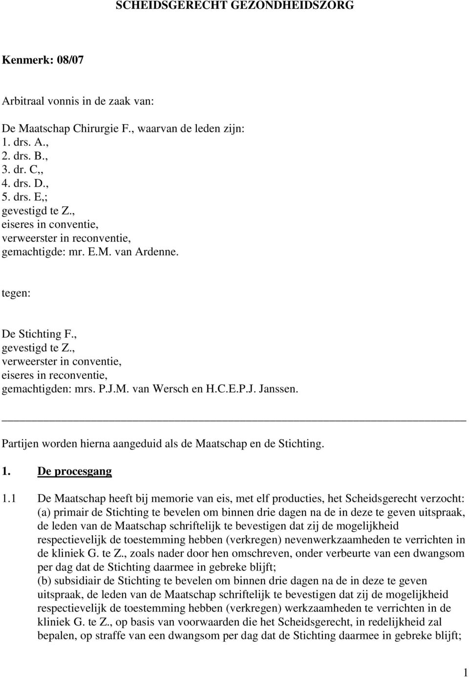 J.M. van Wersch en H.C.E.P.J. Janssen. Partijen worden hierna aangeduid als de Maatschap en de Stichting. 1. De procesgang 1.