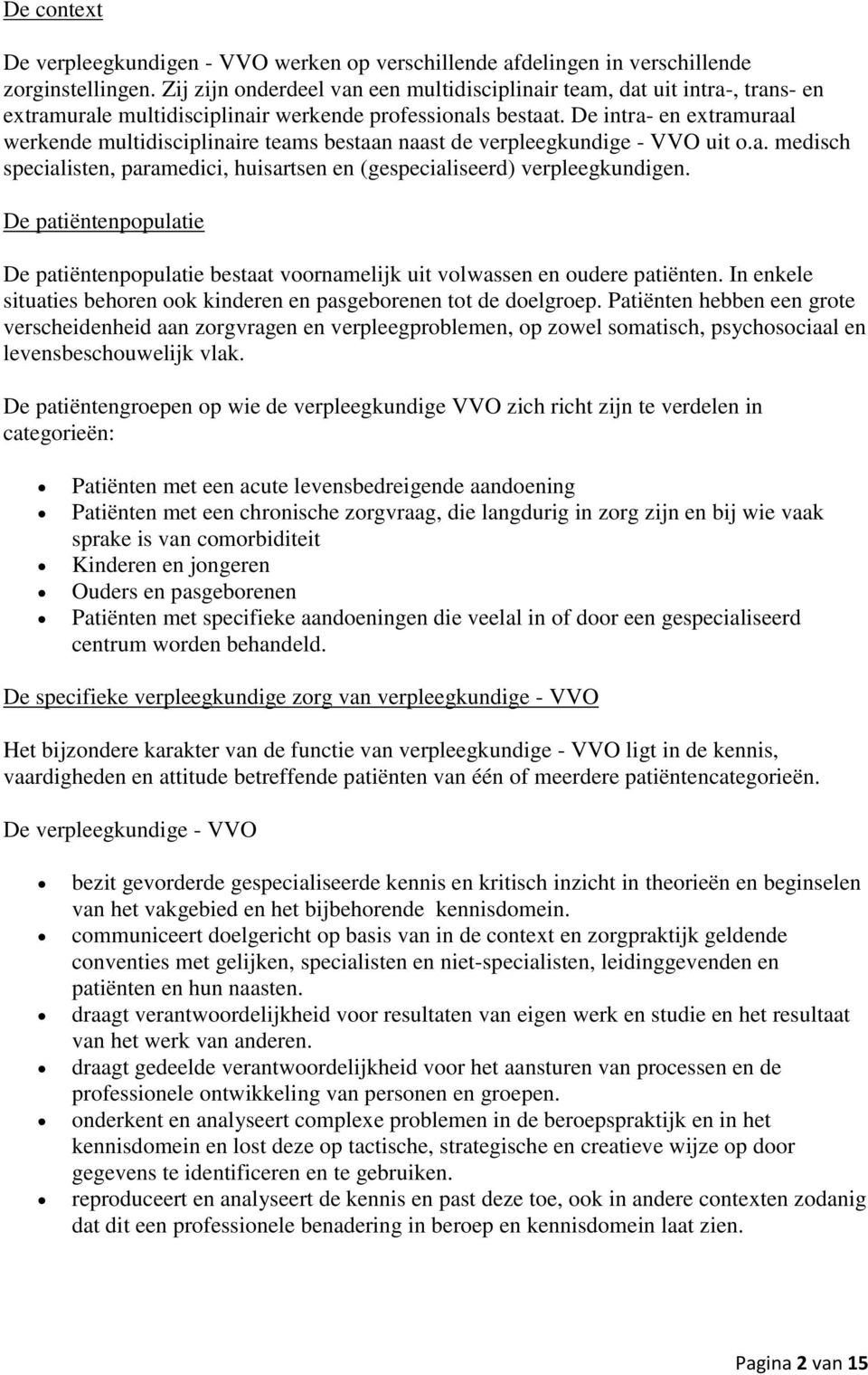 De intra- en extramuraal werkende multidisciplinaire teams bestaan naast de verpleegkundige - VVO uit o.a. medisch specialisten, paramedici, huisartsen en (gespecialiseerd) verpleegkundigen.