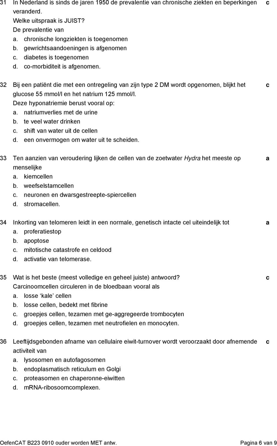 Deze hypontriemie erust voorl op:. ntriumverlies met e urine. te veel wter rinken. shift vn wter uit e ellen. een onvermogen om wter uit te sheien.