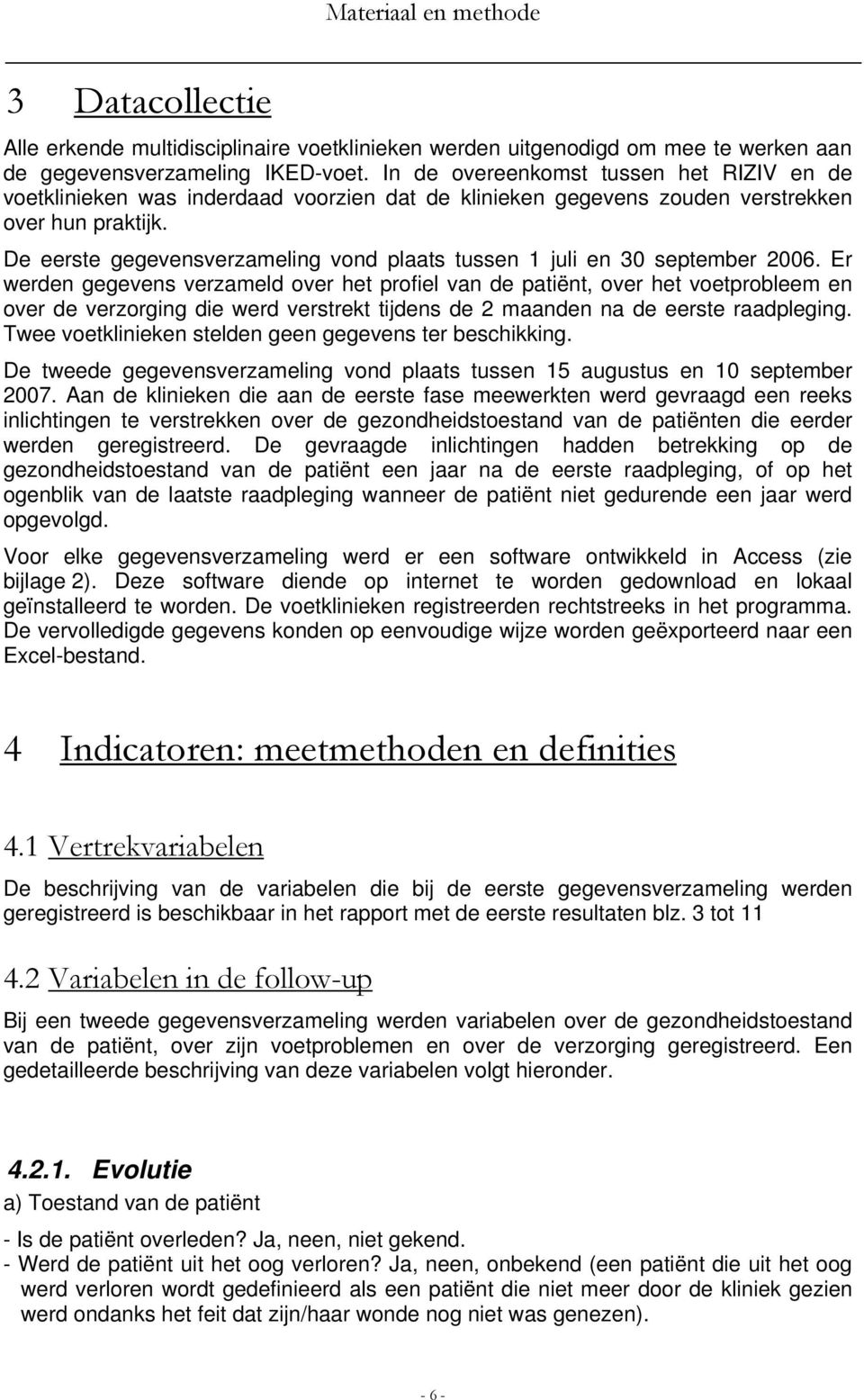 De eerste gegevensverzameling vond plaats tussen 1 juli en 30 september 2006.