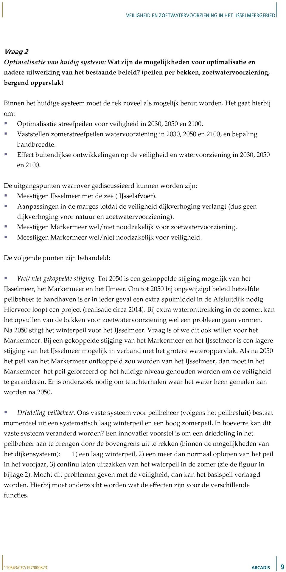 Het gaat hierbij om: Optimalisatie streefpeilen voor veiligheid in 2030, 2050 en 2100. Vaststellen zomerstreefpeilen watervoorziening in 2030, 2050 en 2100, en bepaling bandbreedte.