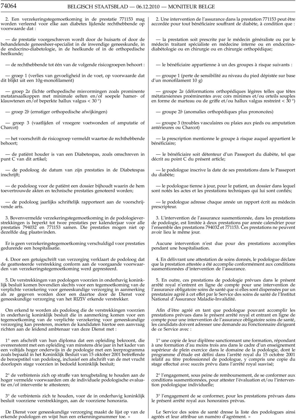 de behandelende geneesheer-specialist in de inwendige geneeskunde, in de endocrino-diabetologie, in de heelkunde of in de orthopedische heelkunde; de rechthebbende tot één van de volgende