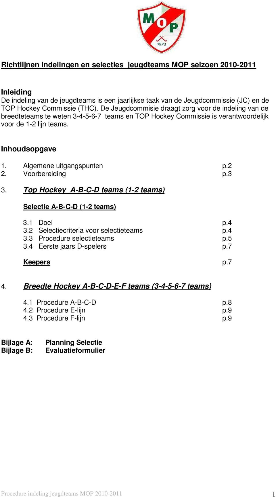 Algemene uitgangspunten p.2 2. Voorbereiding p.3 3. Top Hockey A-B-C-D teams (1-2 teams) Selectie A-B-C-D (1-2 teams) 3.1 Doel p.4 3.2 Selectiecriteria voor selectieteams p.4 3.3 Procedure selectieteams p.